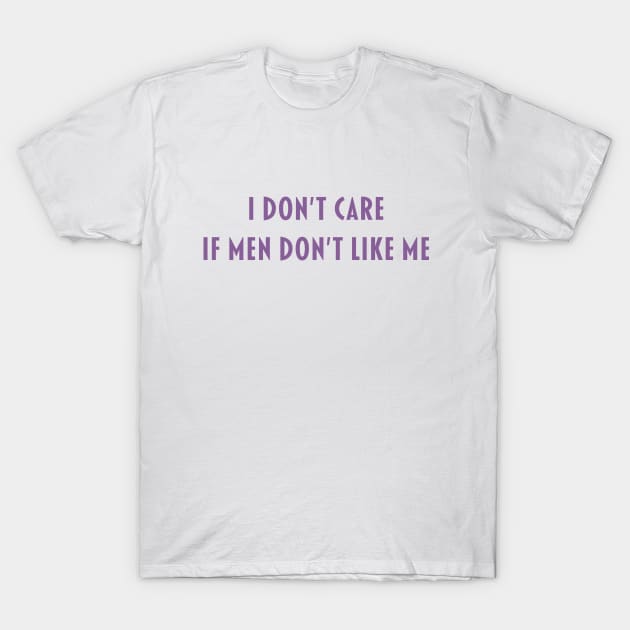 I Don't Care if Men Don't Like Me T-Shirt by Liberating Motherhood